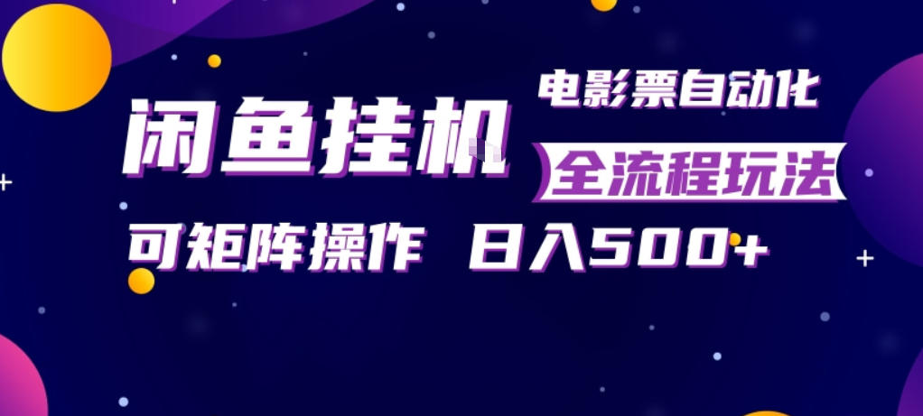 闲鱼全自动售卖电影票,全程挂G,可矩阵操作,小白轻松上手日入5张,稳定副业【揭秘】-云途创业网