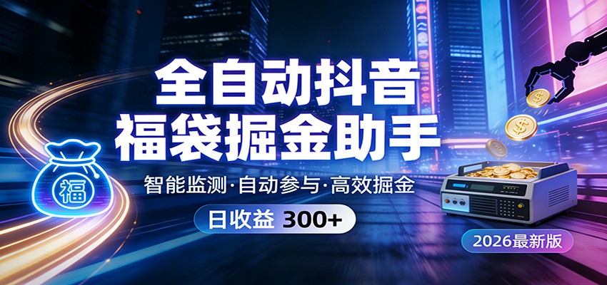 全自动抖音福袋掘金助手 24小时无人值守·一台设备日收益300+-云途创业网