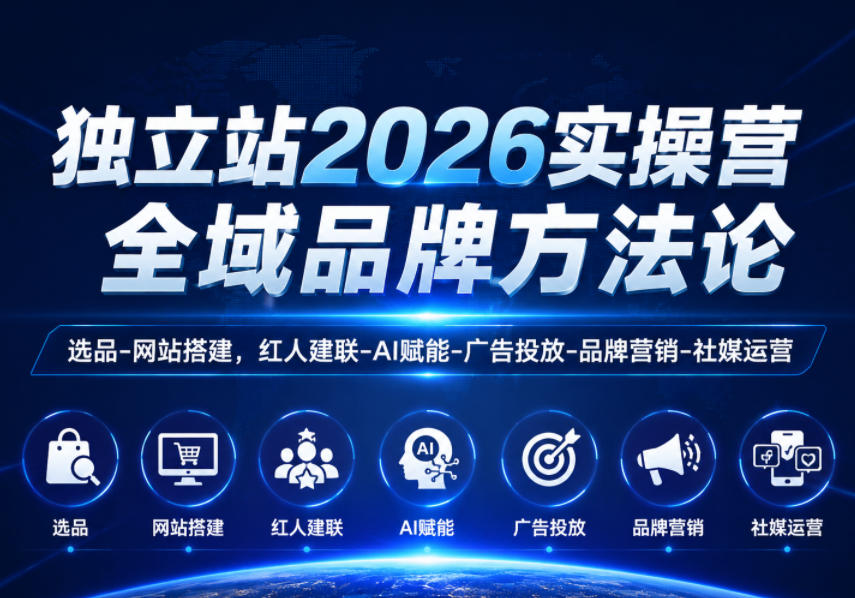 独立站2026实操营，全域品牌方法论，选品-网站搭建，红人建联-AI赋能-广告投放-品牌营销-社煤运营-云途创业网