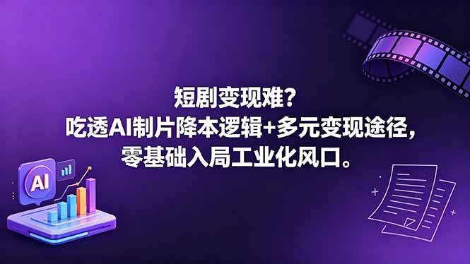 短剧变现难？吃透AI制片降本逻辑+多元变现途径，零基础入局工业化风口-云途创业网