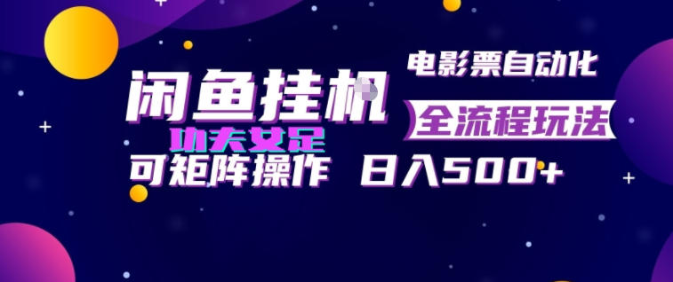 闲鱼挂G卖电影票自动全流程玩法，可矩阵操作，轻松日入500+【揭秘】-云途创业网