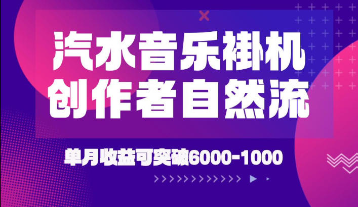 汽水音乐挂G项目，独家新技术新玩法，创作者激励自然流，轻松月创6k-1W【揭秘】-云途创业网