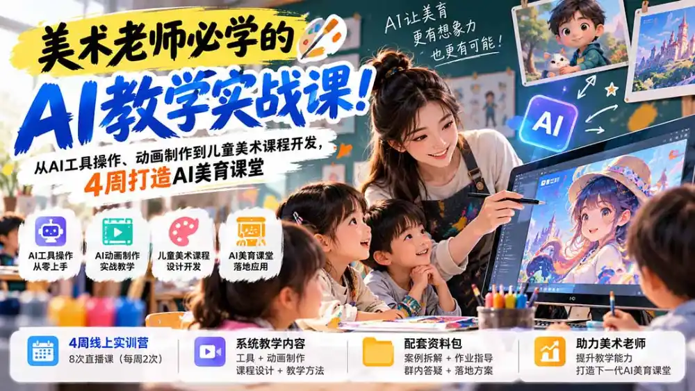 美术老师必学的AI教学实战课！从AI工具操作、动画制作到儿童美术课程开发，4周打造AI美育课堂-云途创业网