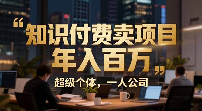 从0到年入百万：超级个体实战心得公开，个人IP×精准引流×成交系统全拆解-云途创业网