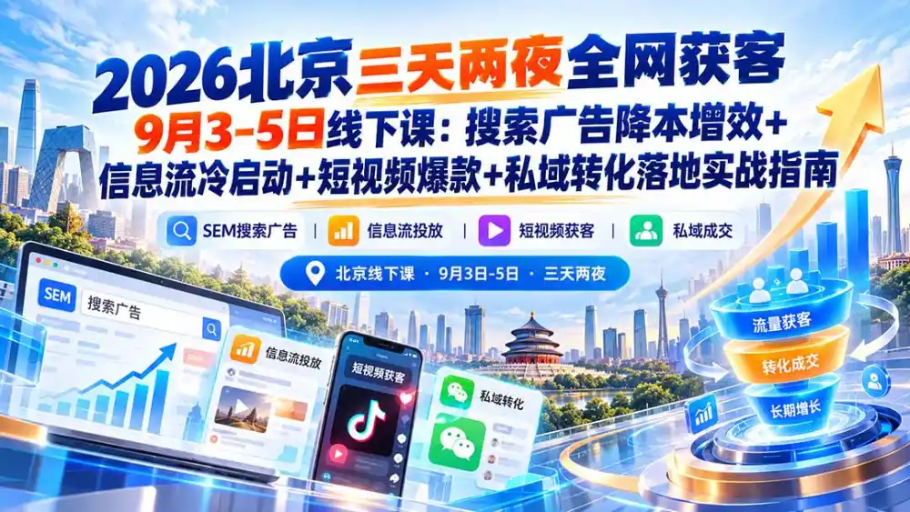 2026北京三天两夜全网获客9月3-5日线下课：搜索广告降本增效+信息流冷启动+短视频爆款+私域转化落地实战指南-云途创业网