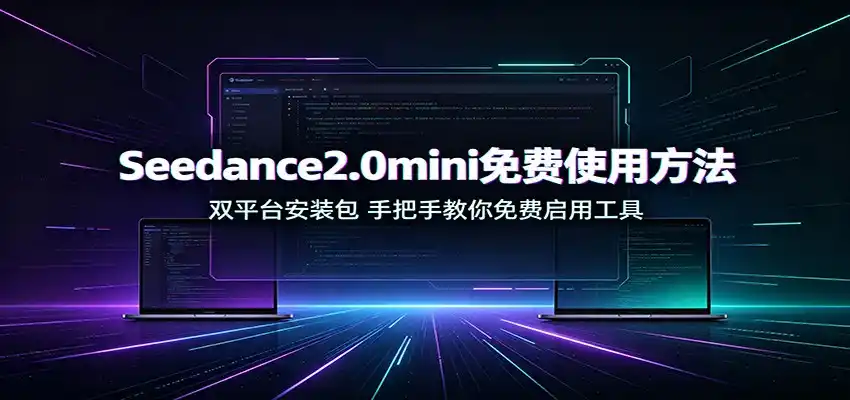 Seedance2.0mini免费使用方法：双平台安装包，手把手教你免费启用工具-云途创业网