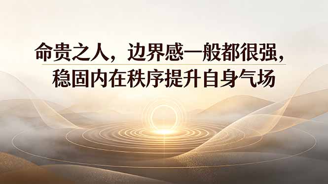 付费文章:命贵之人,边界感一般都很强,稳固内在秩序提升自身气场-云途创业网