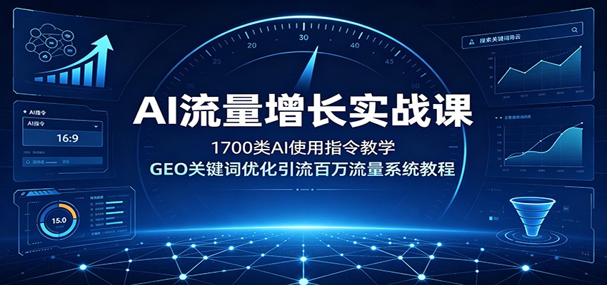 AI流量增长实战课:1700类AI使用指令教学,GEO关键词优化引流百万流量系统教程-云途创业网