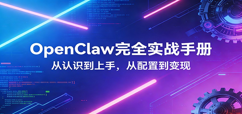 OpenClaw完全实战宝典:零基础上手,深度配置,商业变现-云途创业网