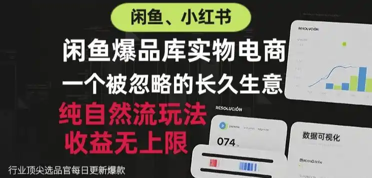 闲鱼小红书实物电商，纯自然流玩法，一个被忽略的长久生意，收益无上限【揭秘】-云途创业网