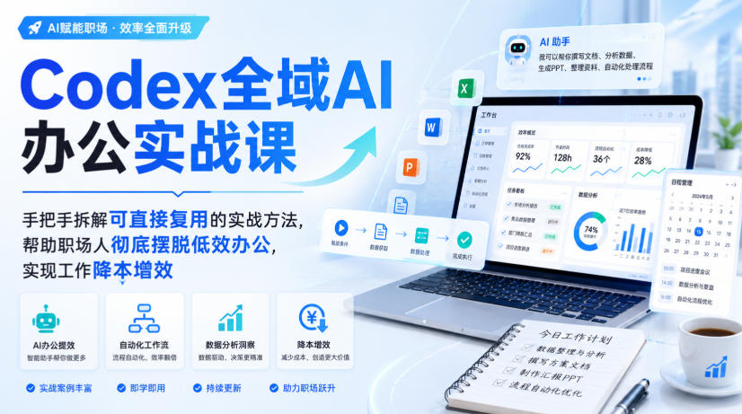 Codex全域AI办公实战课，手把手拆解可直接复用的实战方法，帮助职场人彻底摆脱低效办公，实现工作降本增效-云途创业网