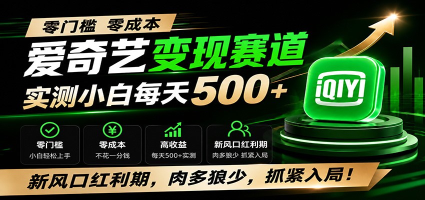 零门槛爱奇艺变现冷门赛道,实测小白每天500+,新风口红利期,肉多狼少,抓紧入局!-云途创业网