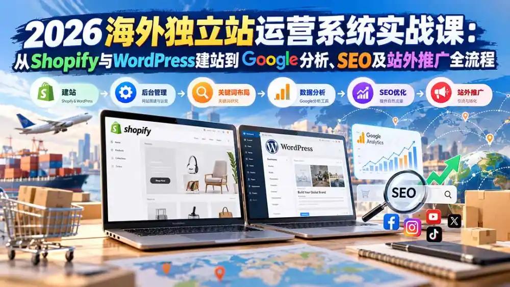 2026海外独立站运营系统实战课：从Shopify与WordPress建站到Google分析、SEO及站外推广全流程-云途创业网