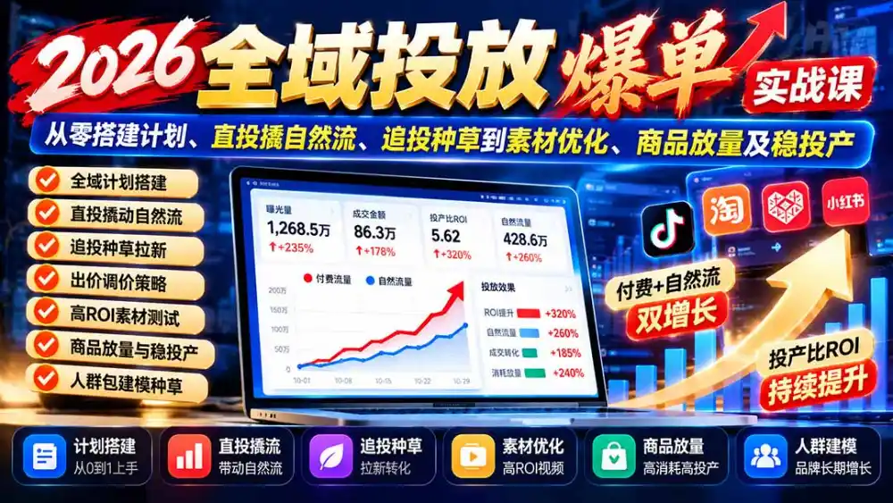 2026全域投放爆单实战课:从零搭建计划、直投撬自然流、追投种草到素材优化、商品放量及稳投产 2026全域投放爆单实战课:从零搭建计划、直投撬自然流、追投种草到素材优化、商品放量及稳投产