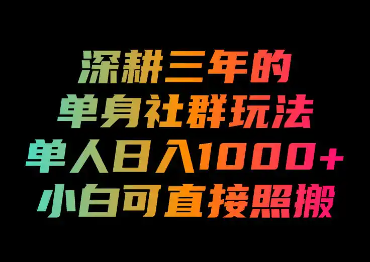 深耕三年的单身社群玩法，单人日入1000+，小白可直接照搬！【揭秘】-云途创业网