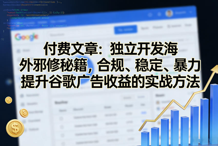 付费文章：独立开发海外邪修秘籍，合规、稳定、暴力提升谷歌广告收益的实战方法-云途创业网