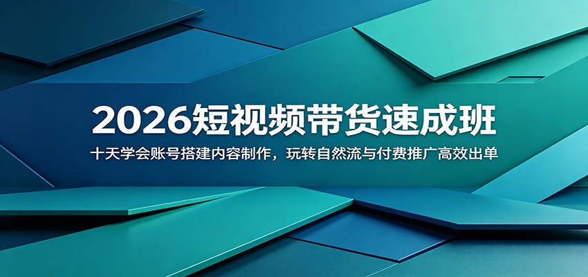 2026短视频带货速成班：十天学会账号搭建内容制作，玩转自然流与付费推广高效出单-云途创业网
