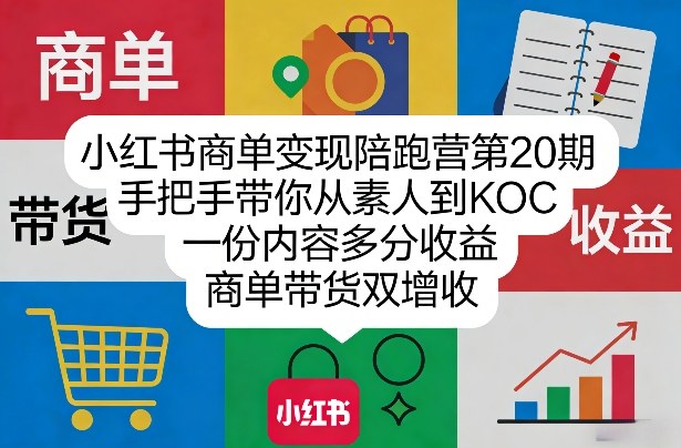 小红书商单变现陪跑营第20期，手把手带你从素人到KOC，一份内容多分收益，商单带货双增收-云途创业网