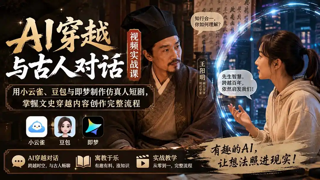 AI穿越与古人对话视频实战课：用小云雀、豆包与即梦制作仿真人短剧，掌握文史穿越内容创作完整流程-云途创业网