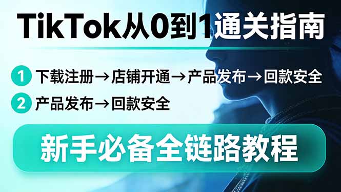 TikTok从0到1通关指南:下载注册→店铺开通→产品发布→回款安全,新手必备全链路教程-云途创业网
