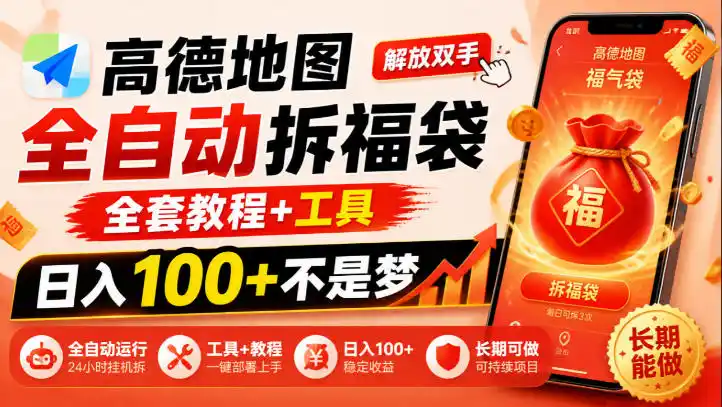 高德地图全自动拆福袋，解放双手，全套教程+工具，日入100+不是梦，长期能做【揭秘】-云途创业网