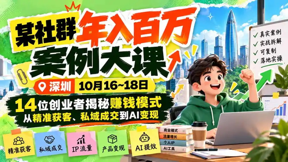 某社群年入百万案例大课-深圳10月16~18日：14位创业者揭秘赚钱模式，从精准获客、私域成交到AI变现-云途创业网