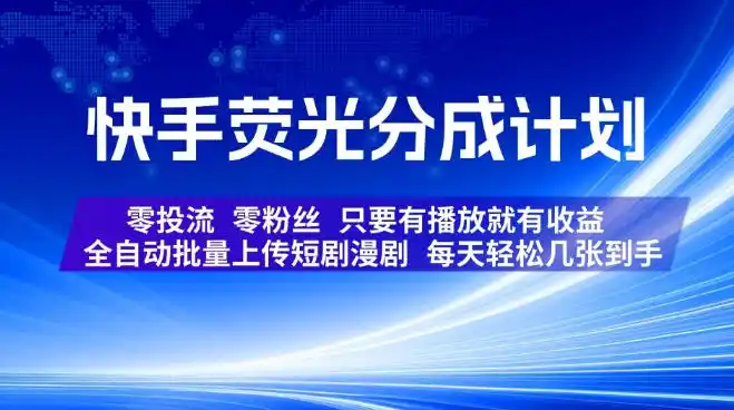 快手荧光分成计划，全自动批量上传短剧漫剧，每天轻松几张到手，零投流零粉丝，只要有播放就有收益【揭秘】-云途创业网