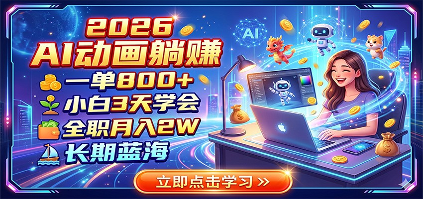 2026 AI动画躺赚：一单800+，小白3天学会，全职月入2W，长期蓝海-云途创业网