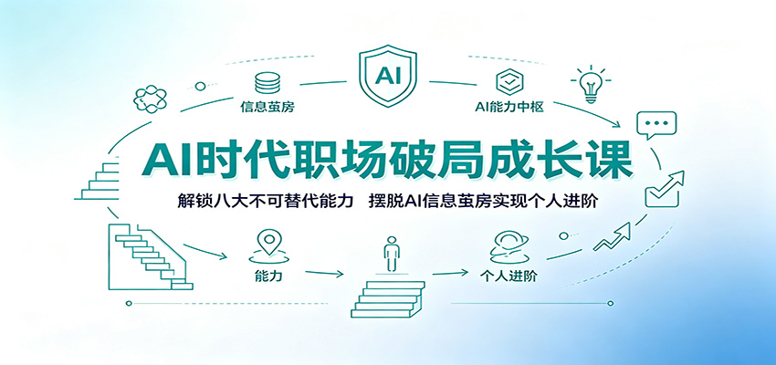 AI时代职场破局成长课：解锁八大不可替代能力，摆脱AI信息茧房实现个人进阶-云途创业网