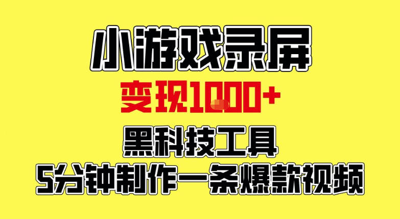 小游戏录屏项目，日变现1k，黑科技工具5分钟制作一条爆款视频，新人小白皆可上手【揭秘】-云途创业网