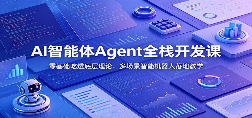 AI智能体Agent全栈开发课：零基础吃透底层理论，多场景智能机器人落地教学-云途创业网