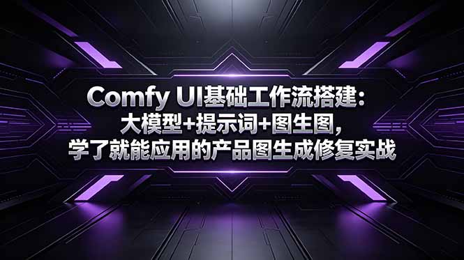 Comfy UI基础工作流搭建：大模型+提示词+图生图，学了就能应用的产品图生成修复实战-云途创业网