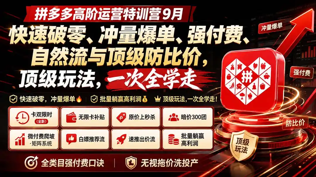 拼多多高阶运营特训营9月：快速破零、冲量爆单、强付费、自然流与顶级防比价， 顶级玩法，一次全学走-云途创业网