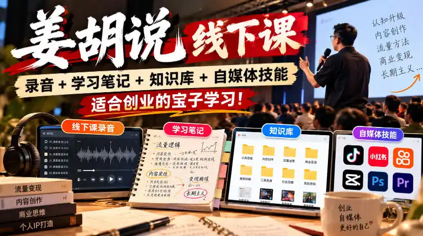 姜胡说线下课录音＋学习笔记＋知识库＋自媒体技能，适合创业的宝子学习！-云途创业网