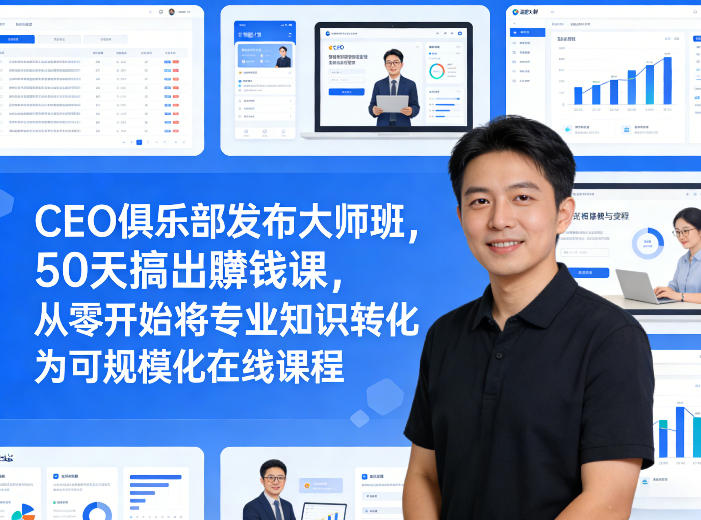 CEO俱乐部发布大师班,50天搞出賺钱课,从零开始将专业知识转化为可规模化在线课程-云途创业网