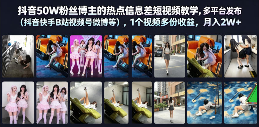 抖音50W粉丝博主的热点信息差教学，多平台发布(抖音快手B站视频号微博等)，1个视频多份收益，月入2W+-云途创业网