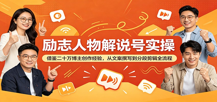 励志人物解说号实操:借鉴二十万博主创作经验,从文案撰写到分段剪辑全流程-云途创业网