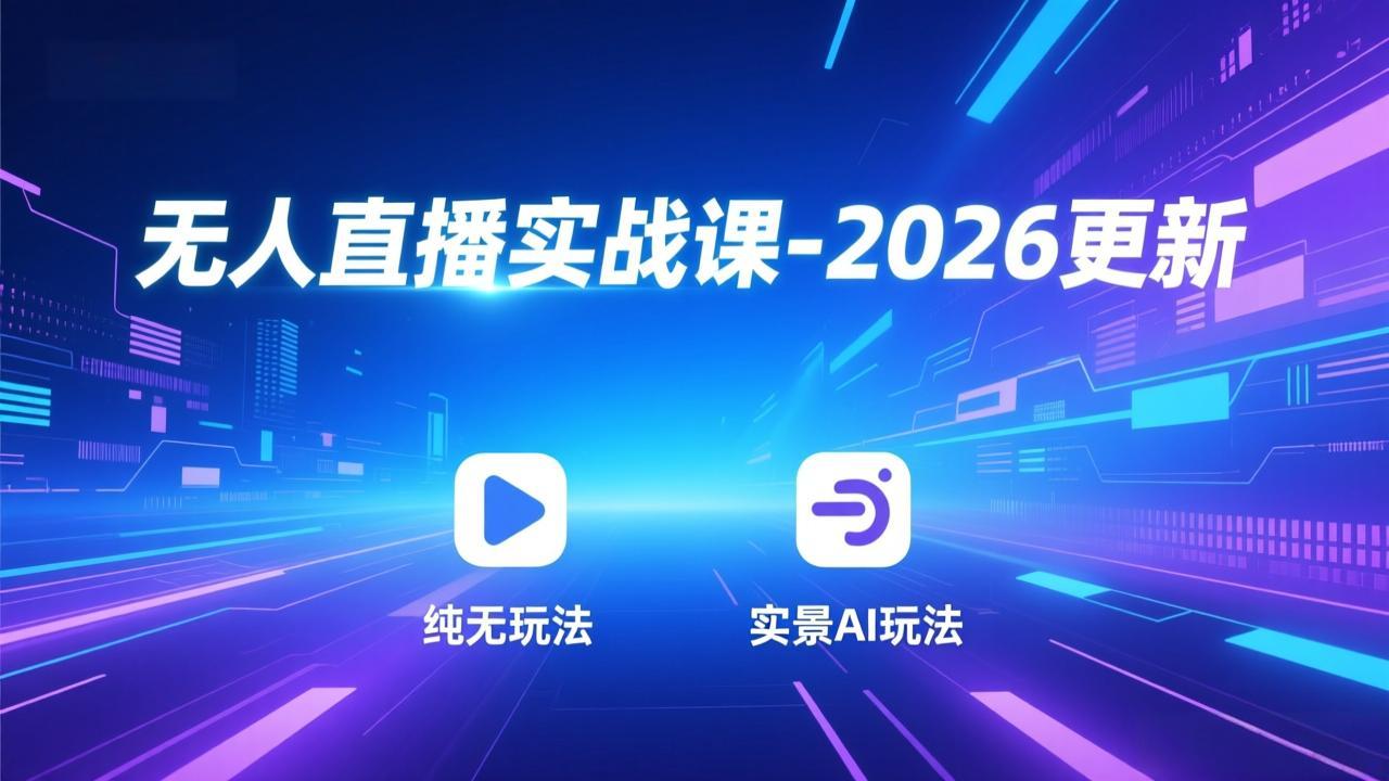无人直播实战课-3月更新:纯无玩法、实景AI、真人玩法、绿幕玩法、真转无玩法、麒麟臂摇手等-云途创业网