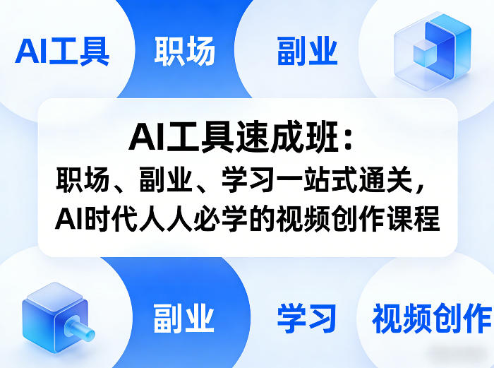AI工具速成班:职场、副业、学习一站式通关,AI时代人人必学的视频创作课程-云途创业网