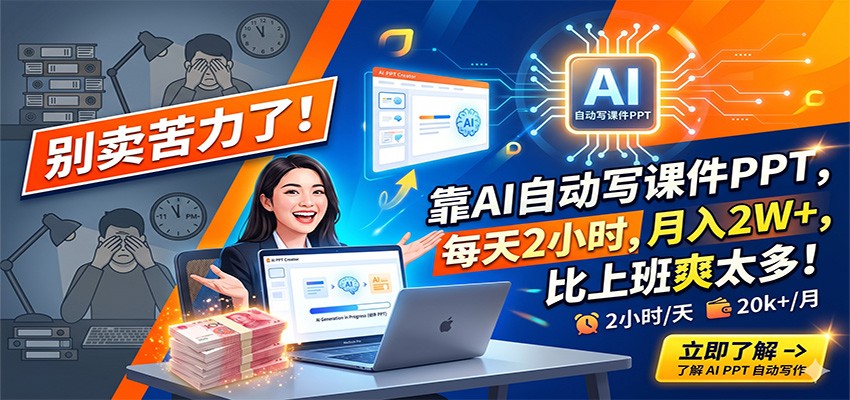 别卖苦力了!靠AI自动写课件PPT,每天2小时,月入2W+,比上班爽太多!-云途创业网