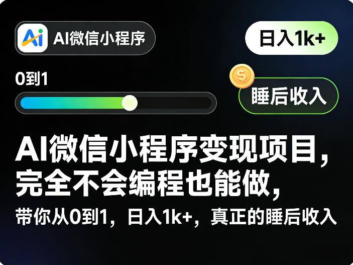 AI微信小程序变现项目，完全不会编程也能做，带你从0到1，日入1k+，真正的睡后收入(完结)-云途创业网