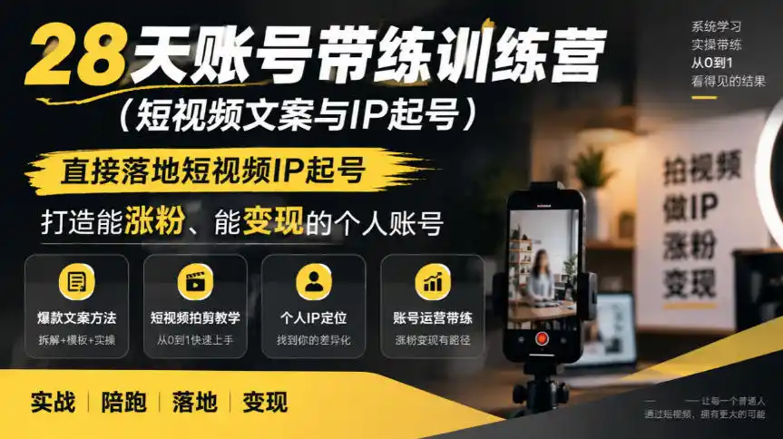 28天账号带练训练营(短视频文案与IP起号)，直接落地短视频IP起号，打造能涨粉、能变现的个人账号-云途创业网