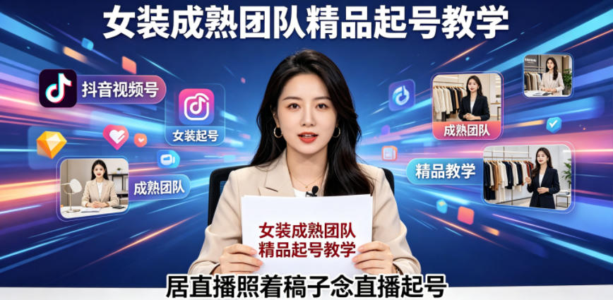 抖音视频号绿幕直播，女装成熟团队打造精品起号教学，居直播照着稿子念直播起号-云途创业网