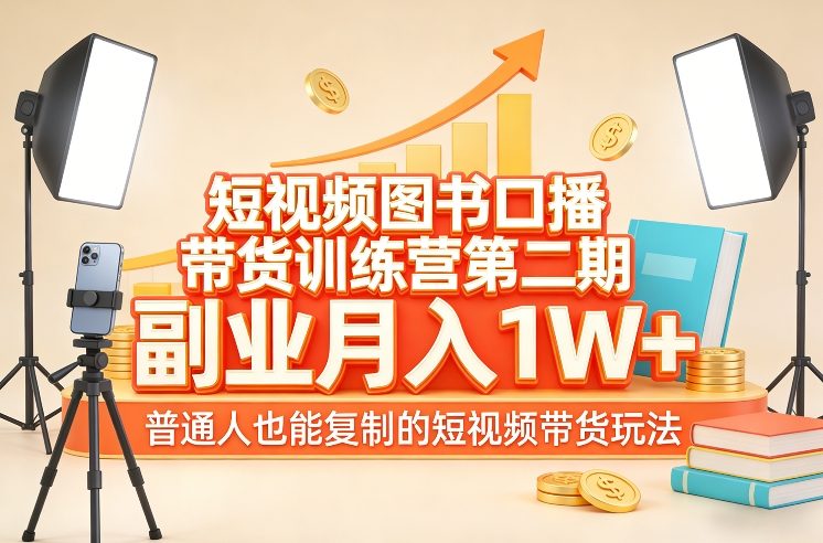 短视频图书口播带货训练营第二期，副业月入1W＋，普通人也能复制的短视频带货玩法-云途创业网