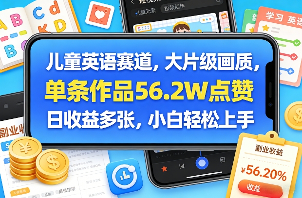 儿童英语赛道，大片级画质，单条作品56.2W点赞，日收益多张，小白轻松上手-云途创业网