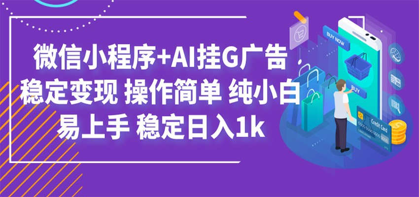 最新微信小程序+AI挂G广告，稳定变现，操作简单，纯小白易上手，稳定日入1k-云途创业网