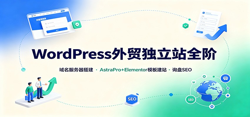 WordPress外贸独立站全阶：域名服务器搭建，AstraPro+Elementor模板建站与询盘询盘SEO-云途创业网