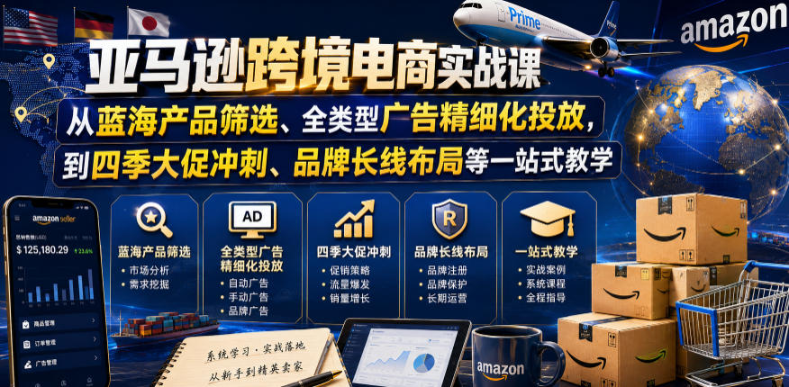 亚马逊跨境电商实战课,从蓝海产品筛选、全类型广告精细化投放,到四季大促冲刺、品牌长线布局等一站式教学-云途创业网