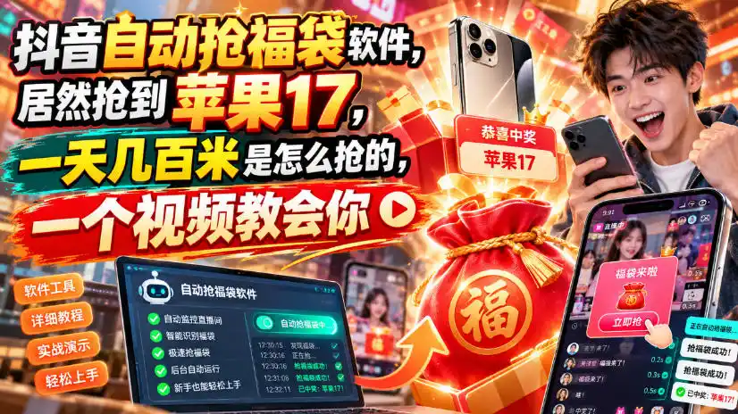 抖音自动抢福袋软件，居然抢到苹果17，一天几百是怎么抢的，一个视频教会你【揭秘】-云途创业网
