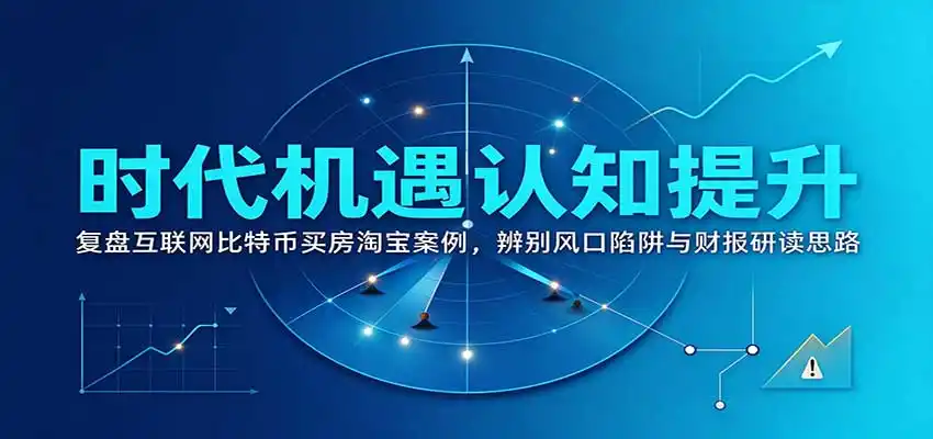 时代机遇认知提升：复盘互联网比特币买房淘宝案例，辨别风口陷阱与财报研读思路-云途创业网